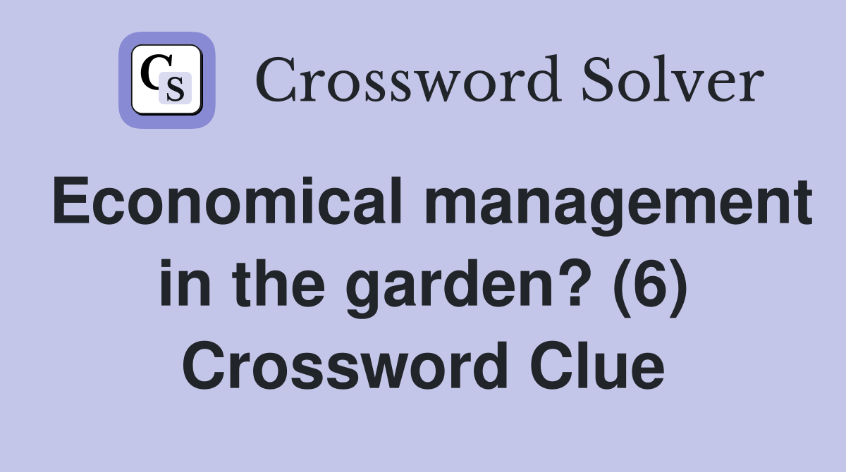 Economical management in the garden? (6) Crossword Clue