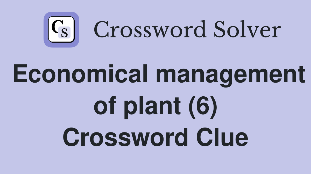 Economical management of plant (6) Crossword Clue