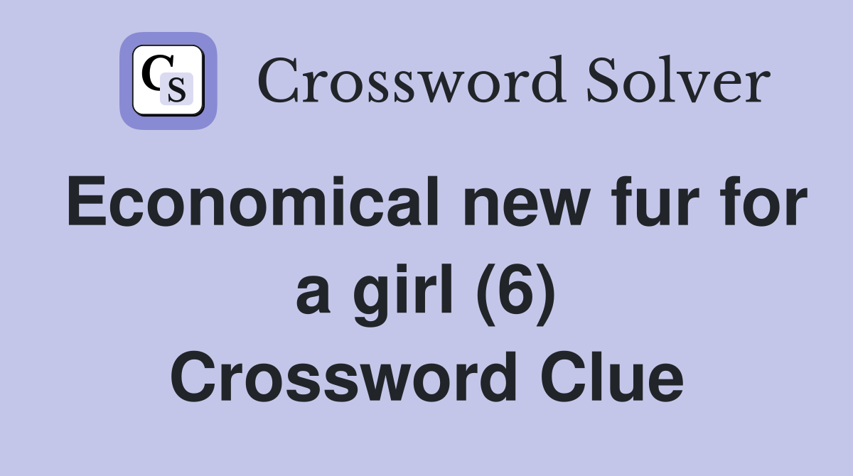 Economical new fur for a girl (6) Crossword Clue