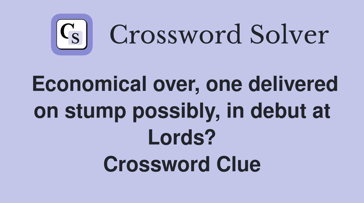 Economical over, one delivered on stump possibly, in debut at Lords? Crossword Clue