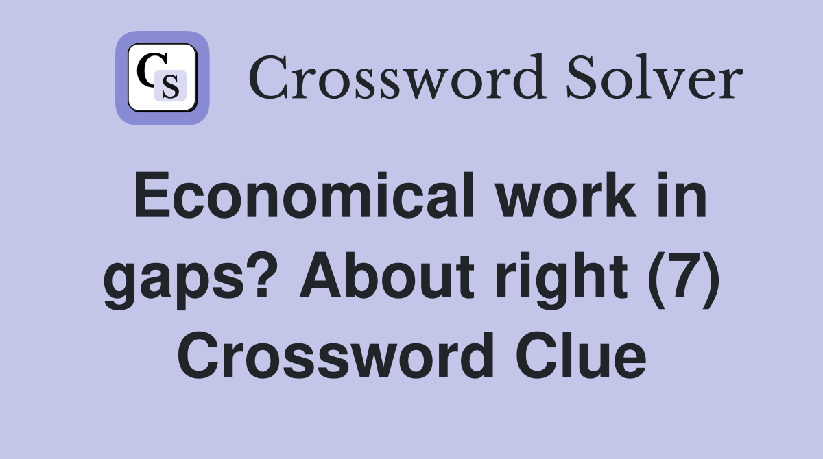 Economical work in gaps? About right (7) Crossword Clue