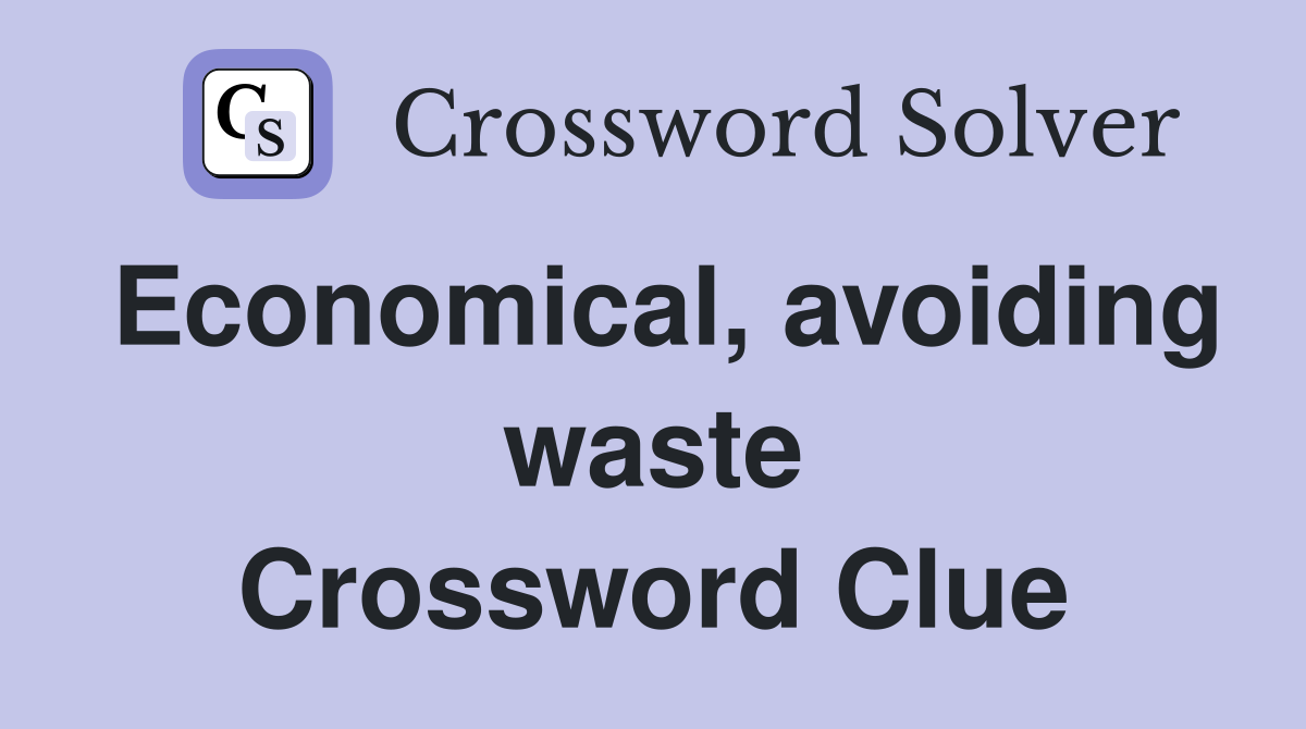Economical, avoiding waste Crossword Clue