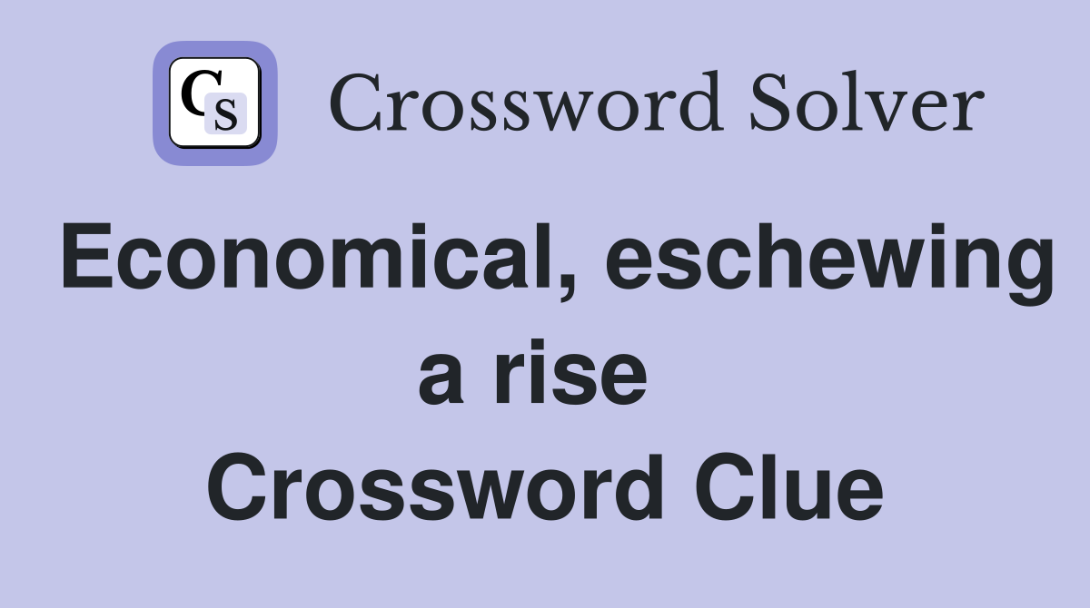 Economical, eschewing a rise  Crossword Clue