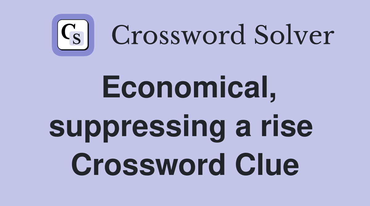 Economical, suppressing a rise  Crossword Clue