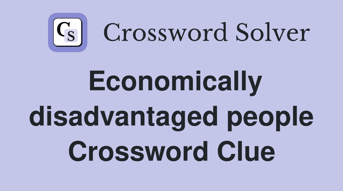 Economically disadvantaged people Crossword Clue