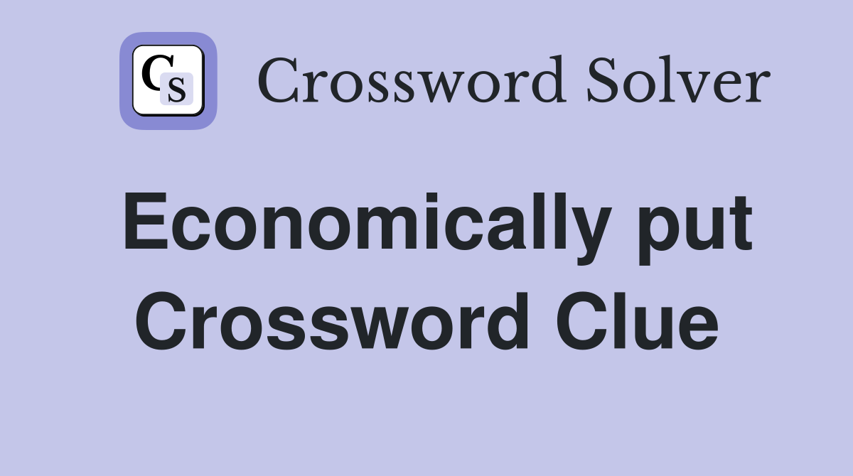Economically put Crossword Clue