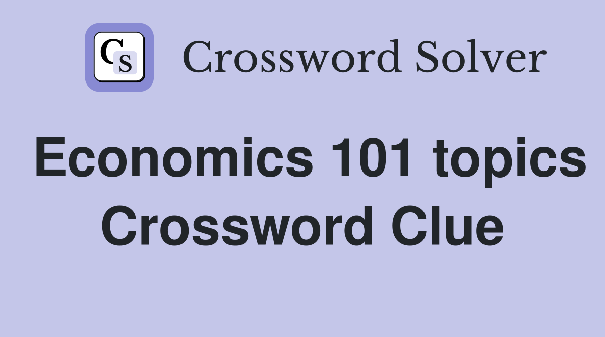 Economics 101 topics Crossword Clue