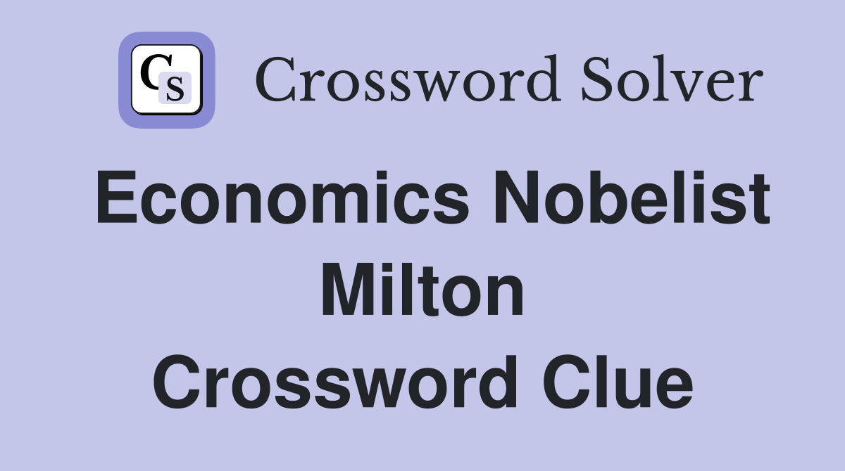 Economics Nobelist Milton Crossword Clue