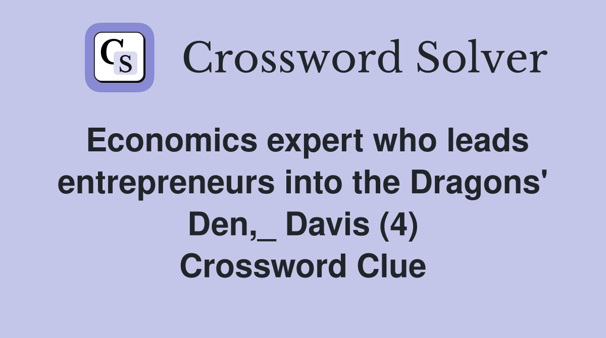 Economics expert who leads entrepreneurs into the Dragons' Den,_ Davis (4) Crossword Clue