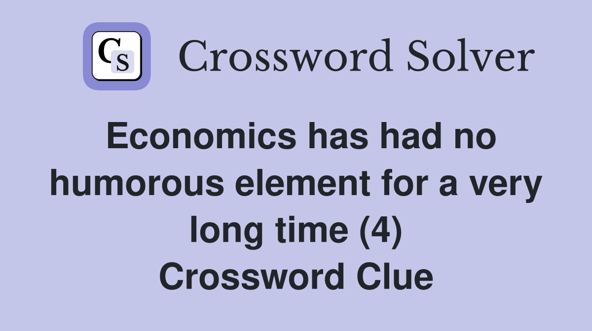 Economics has had no humorous element for a very long time (4) Crossword Clue