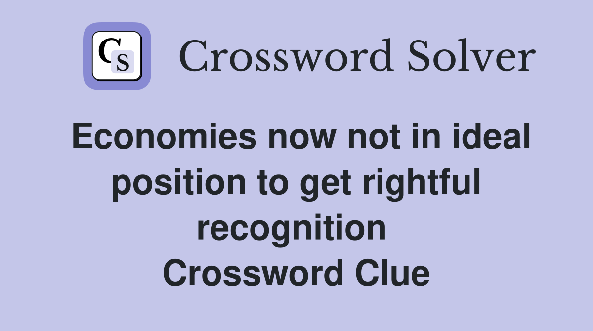Economies now not in ideal position to get rightful recognition  Crossword Clue
