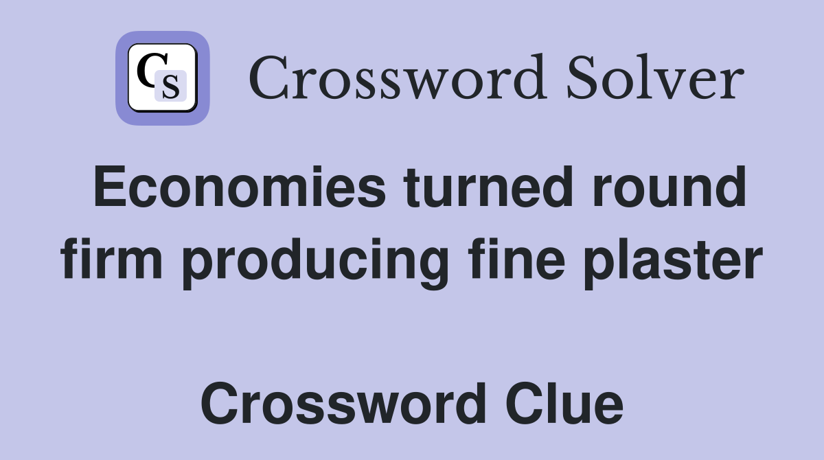 Economies turned round firm producing fine plaster  Crossword Clue