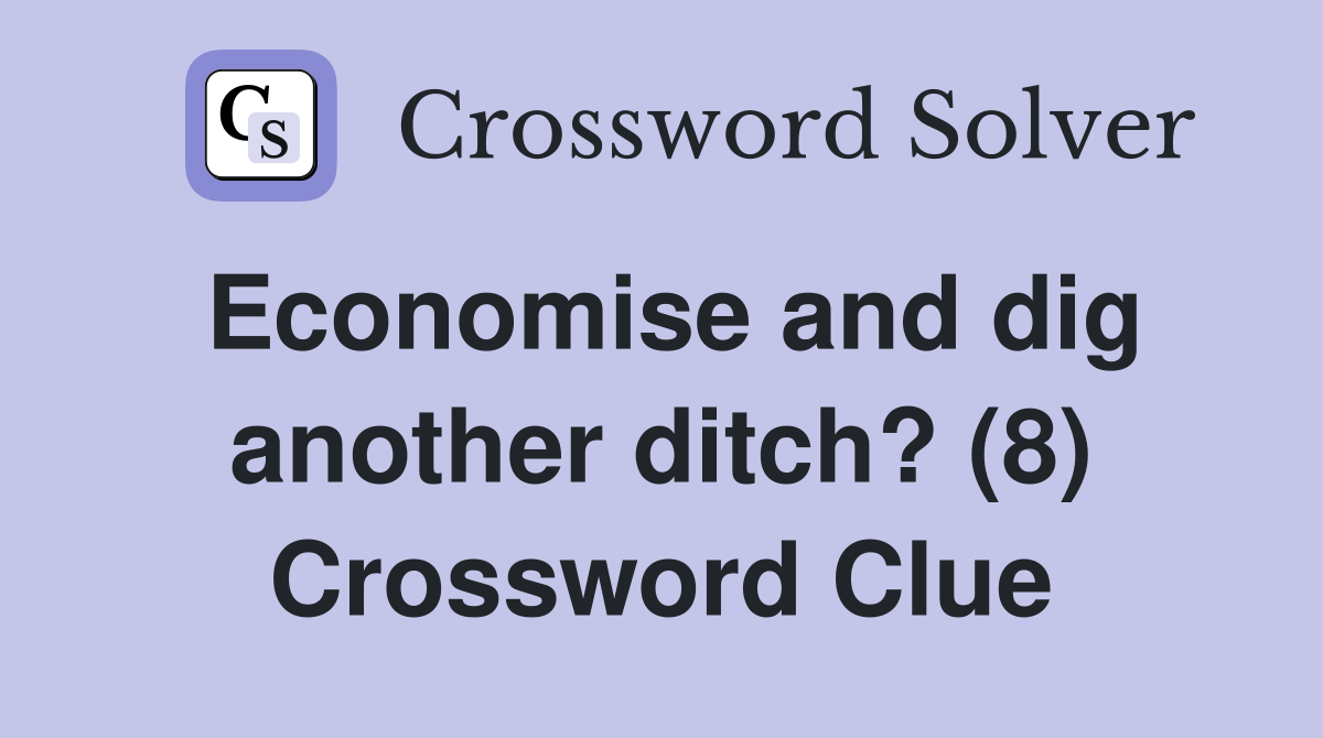 Economise and dig another ditch? (8) Crossword Clue
