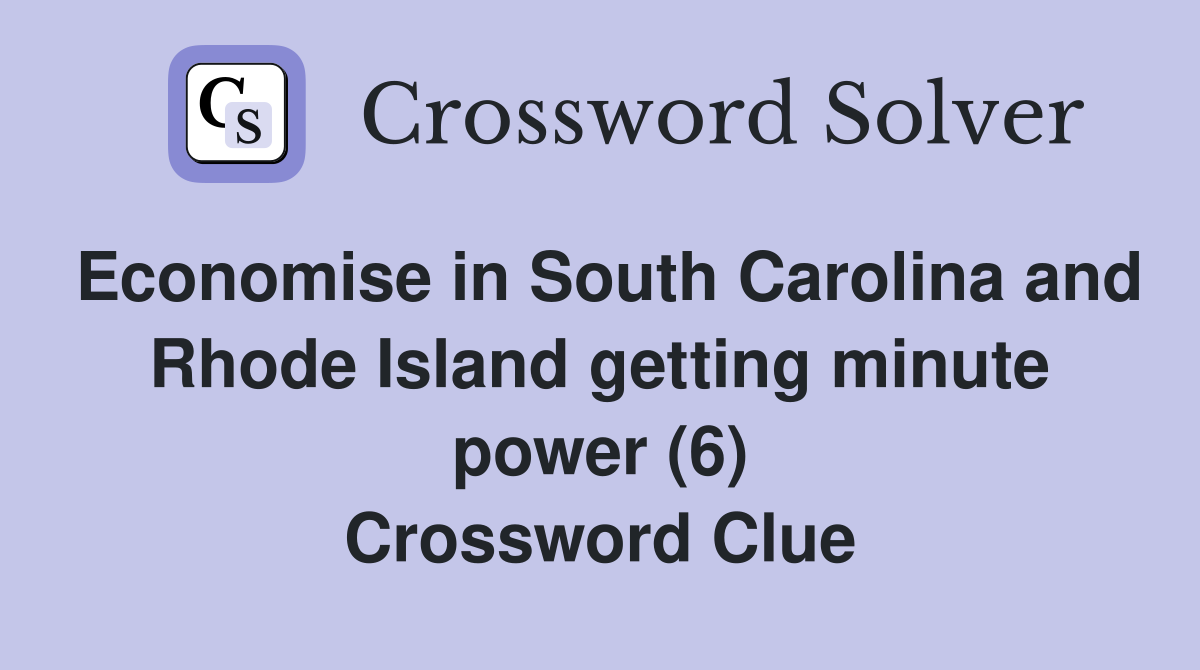 Economise in South Carolina and Rhode Island getting minute power (6) Crossword Clue