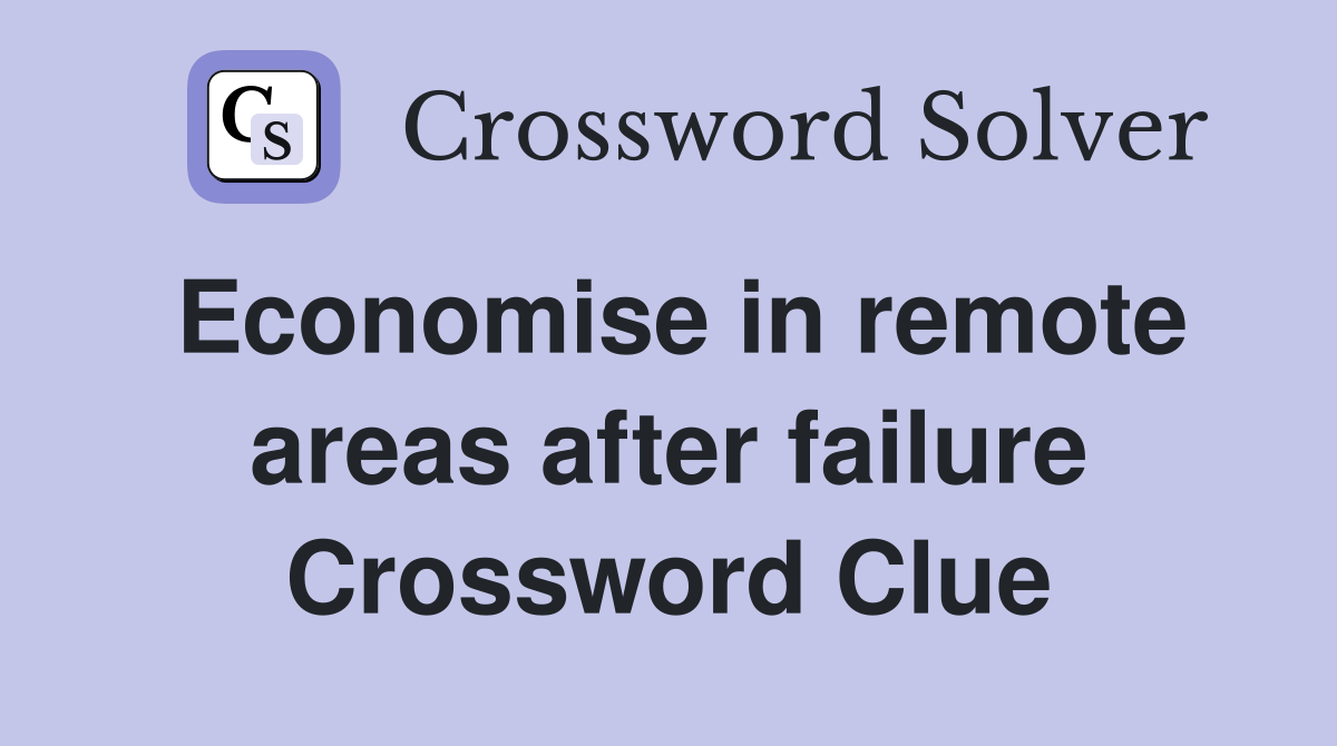 Economise in remote areas after failure Crossword Clue