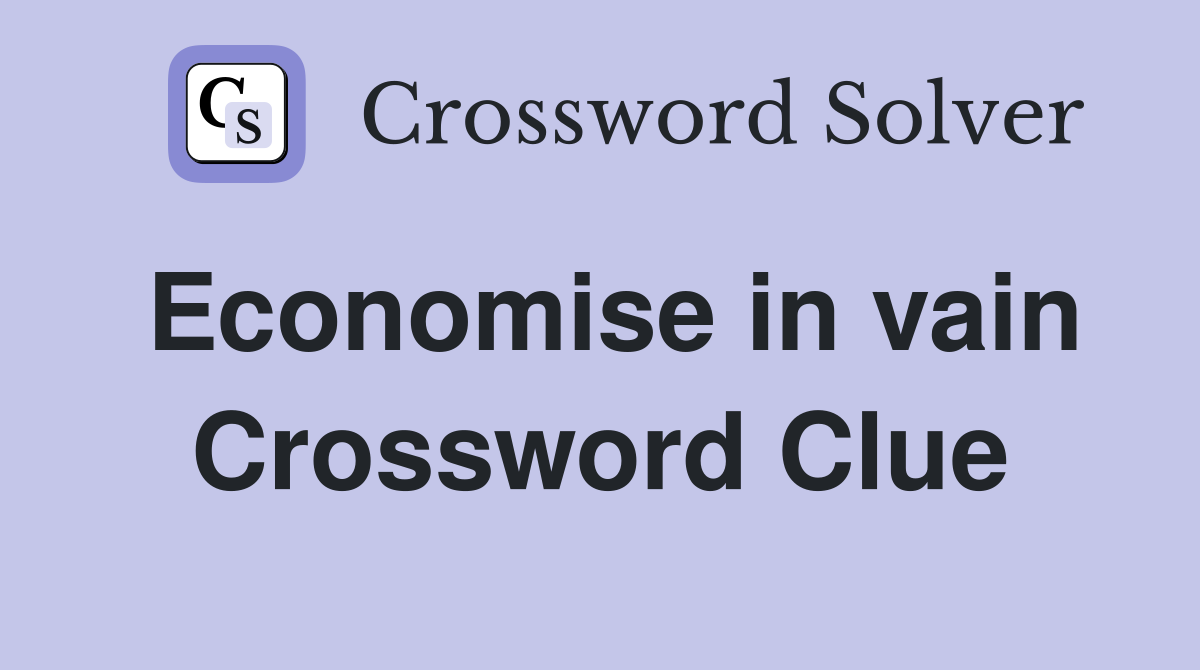 Economise in vain Crossword Clue