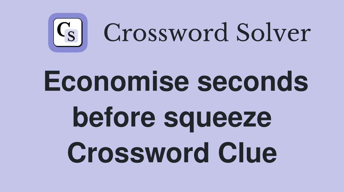 Economise seconds before squeeze Crossword Clue