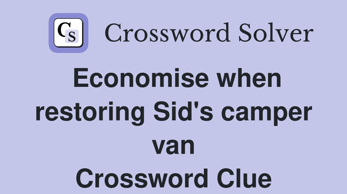 Economise when restoring Sid's camper van Crossword Clue