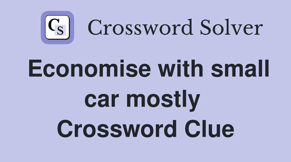 Economise with small car mostly  Crossword Clue