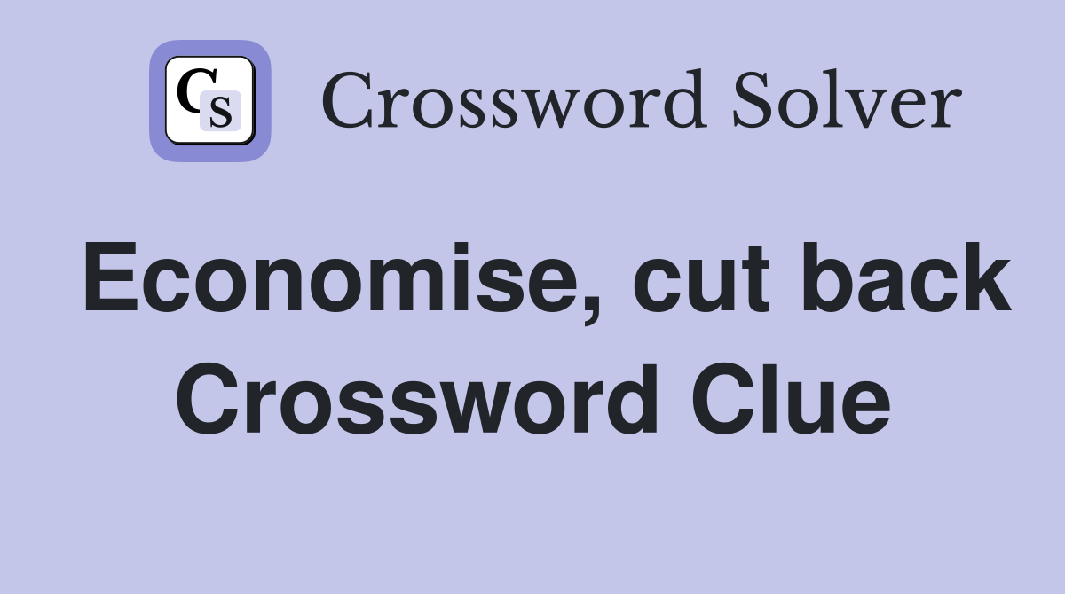 Economise, cut back Crossword Clue