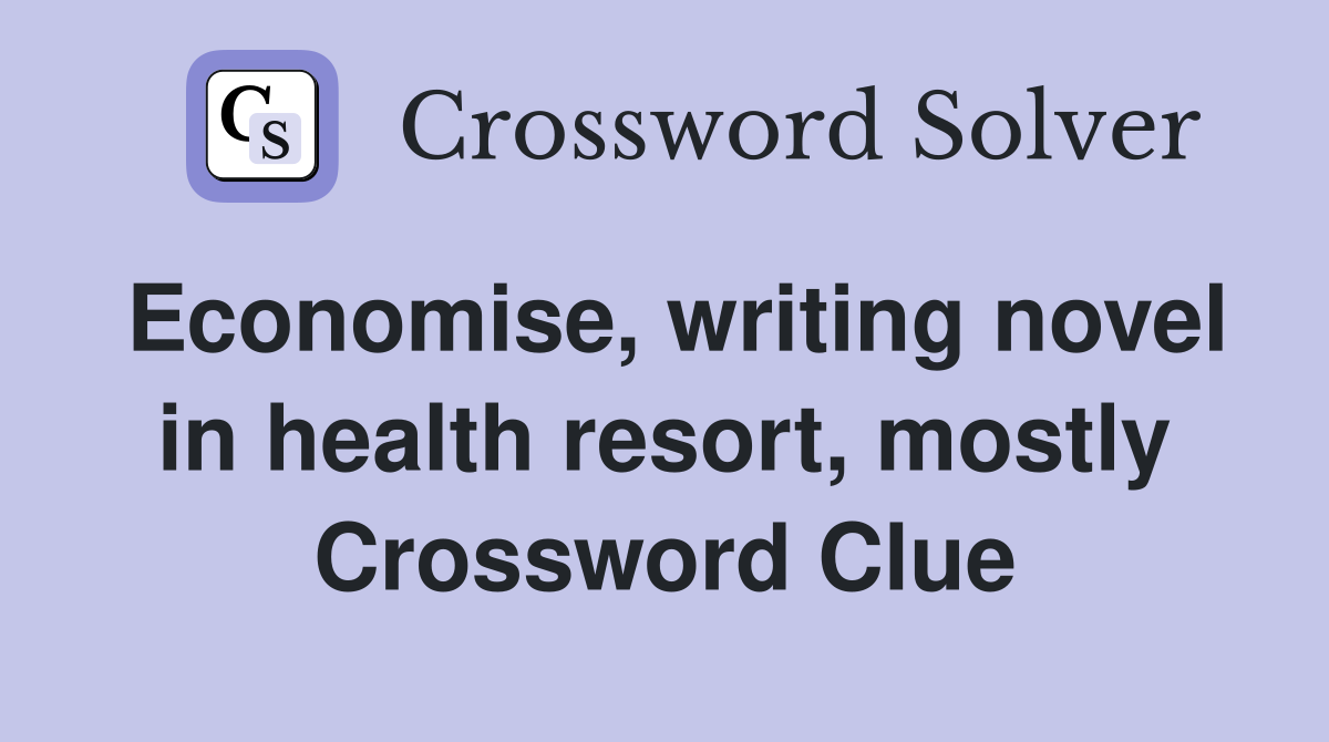 Economise, writing novel in health resort, mostly Crossword Clue