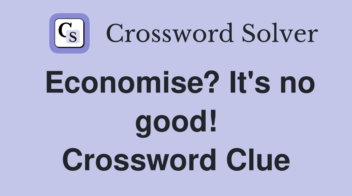 Economise? It's no good! Crossword Clue