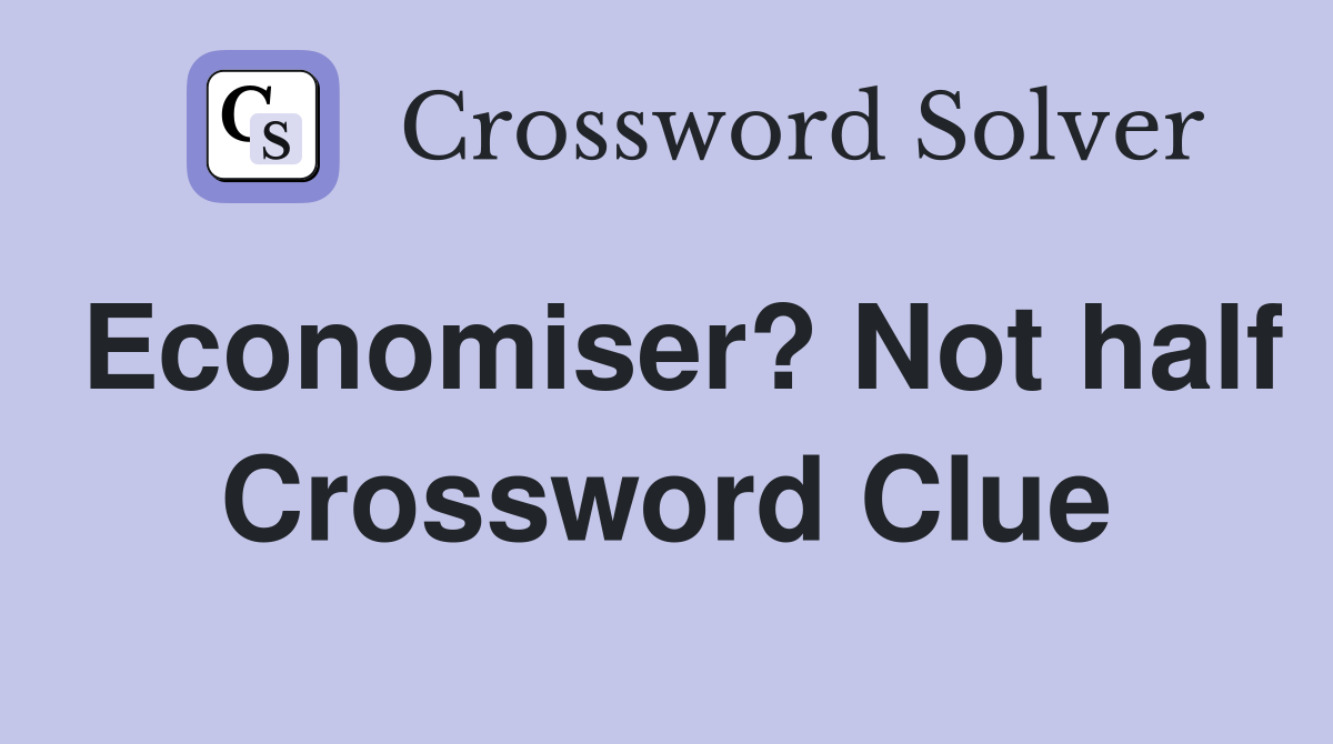 Economiser? Not half Crossword Clue