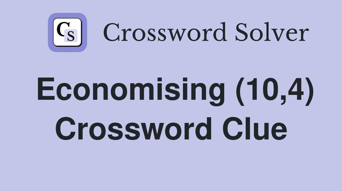 Economising (10,4) Crossword Clue