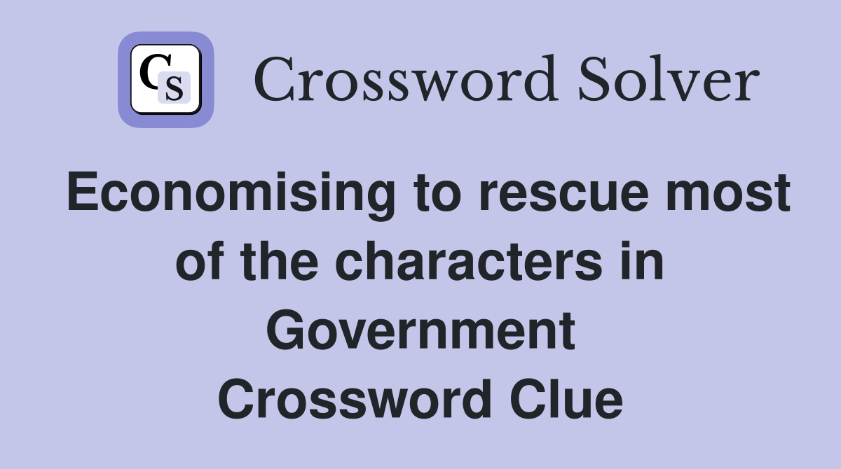 Economising to rescue most of the characters in Government Crossword Clue