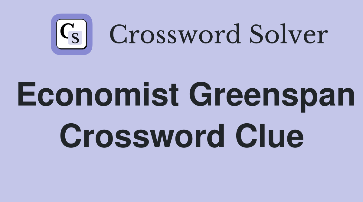 Economist Greenspan Crossword Clue