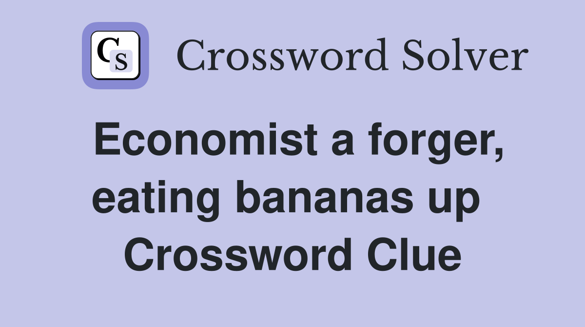 Economist a forger, eating bananas up  Crossword Clue