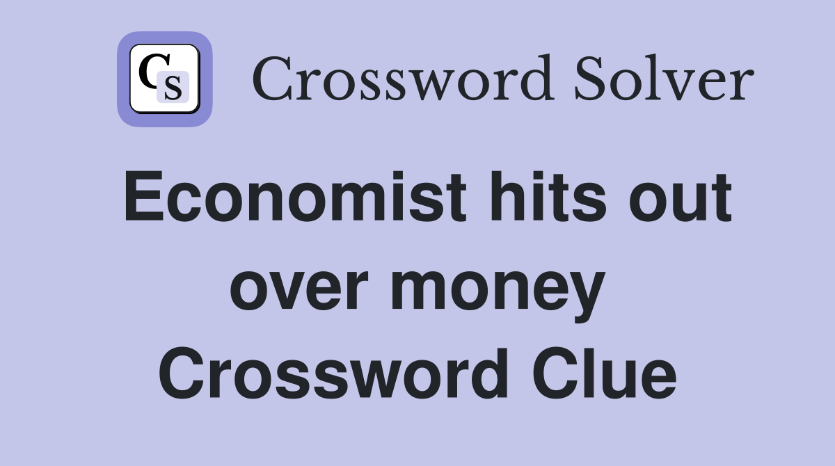 Economist hits out over money Crossword Clue