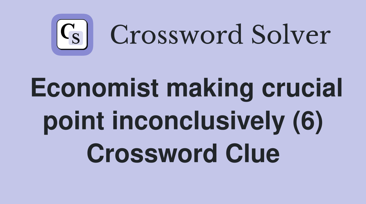 Economist making crucial point inconclusively (6) Crossword Clue
