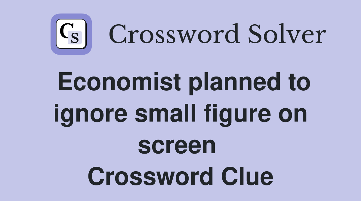 Economist planned to ignore small figure on screen  Crossword Clue