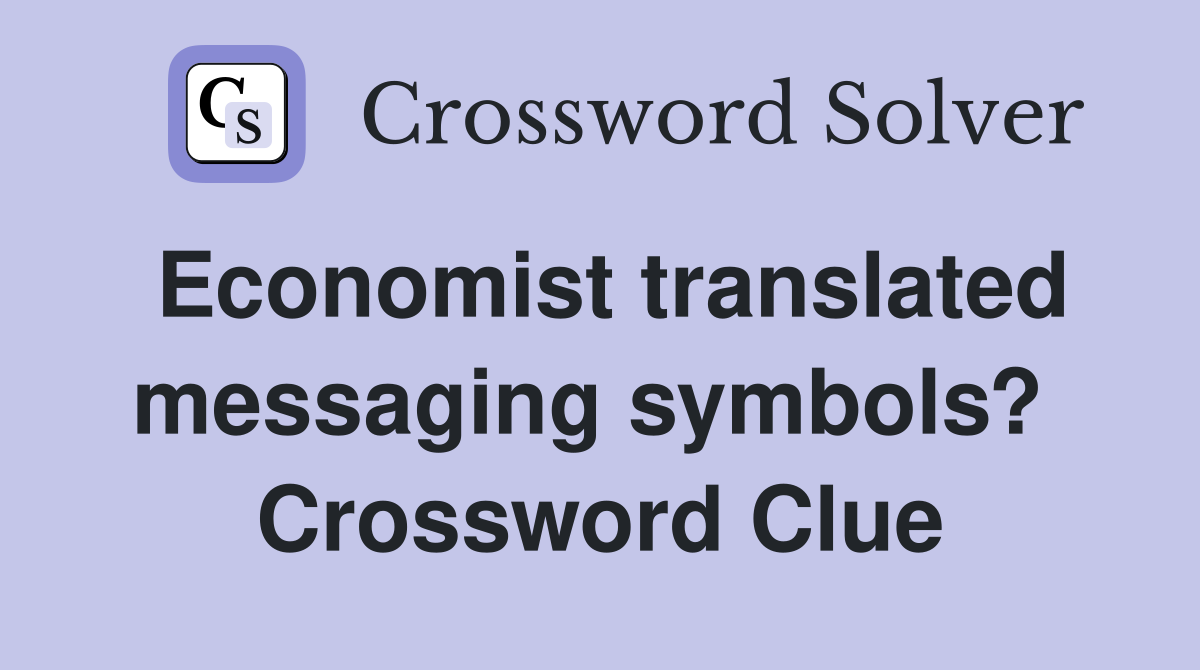 Economist translated messaging symbols?  Crossword Clue