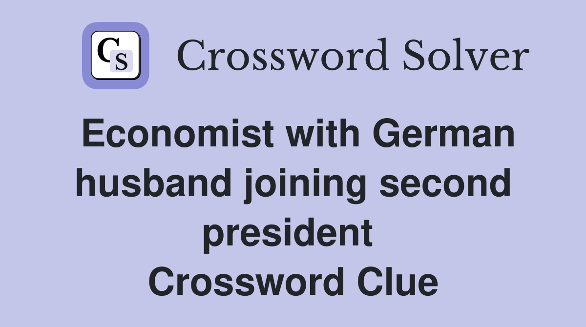 Economist with German husband joining second president  Crossword Clue