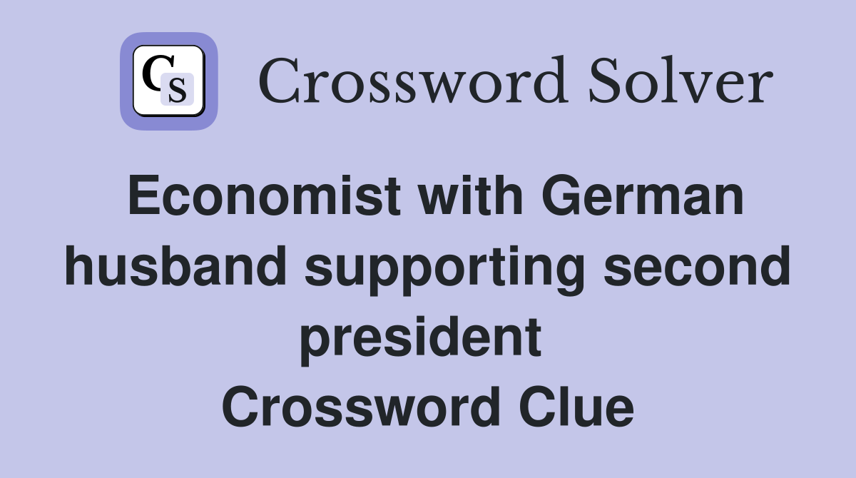 Economist with German husband supporting second president  Crossword Clue