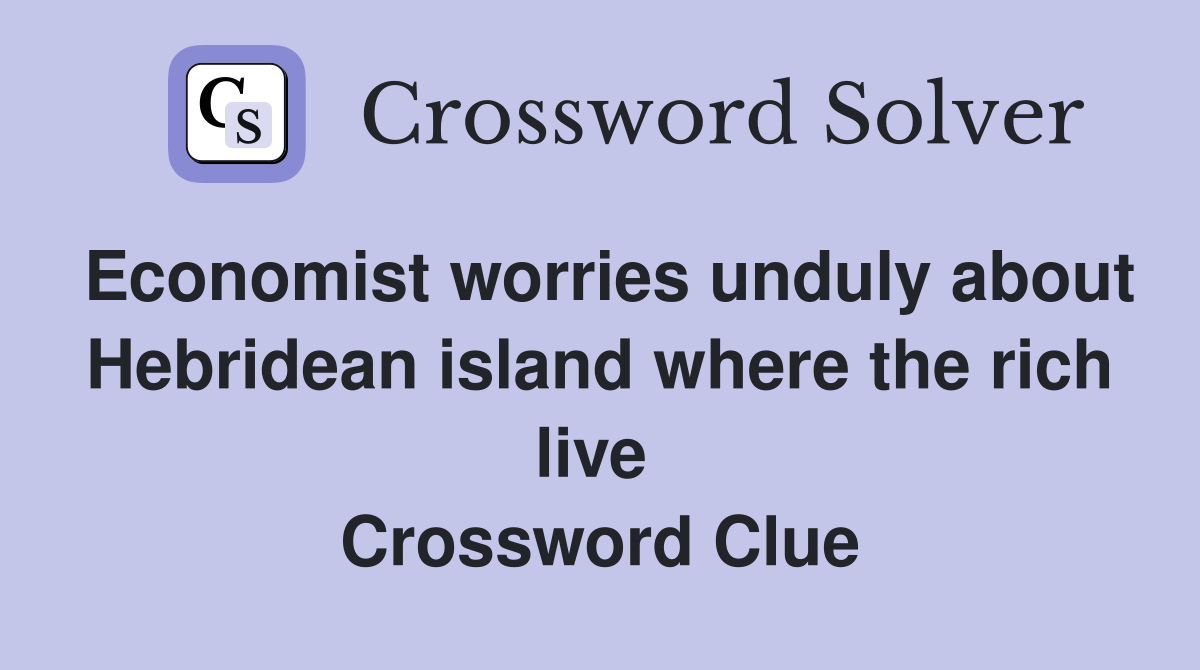 Economist worries unduly about Hebridean island where the rich live  Crossword Clue