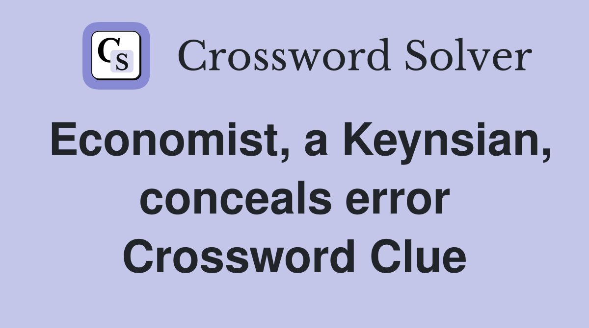 Economist, a Keynsian, conceals error Crossword Clue