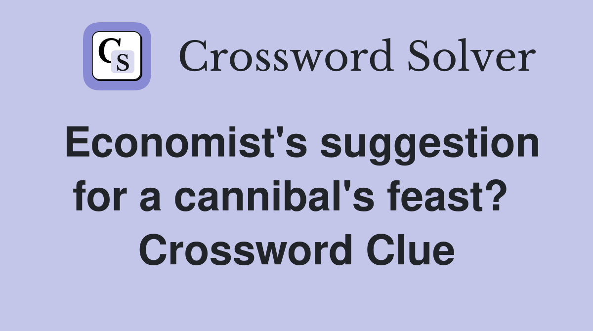 Economist's suggestion for a cannibal's feast?  Crossword Clue