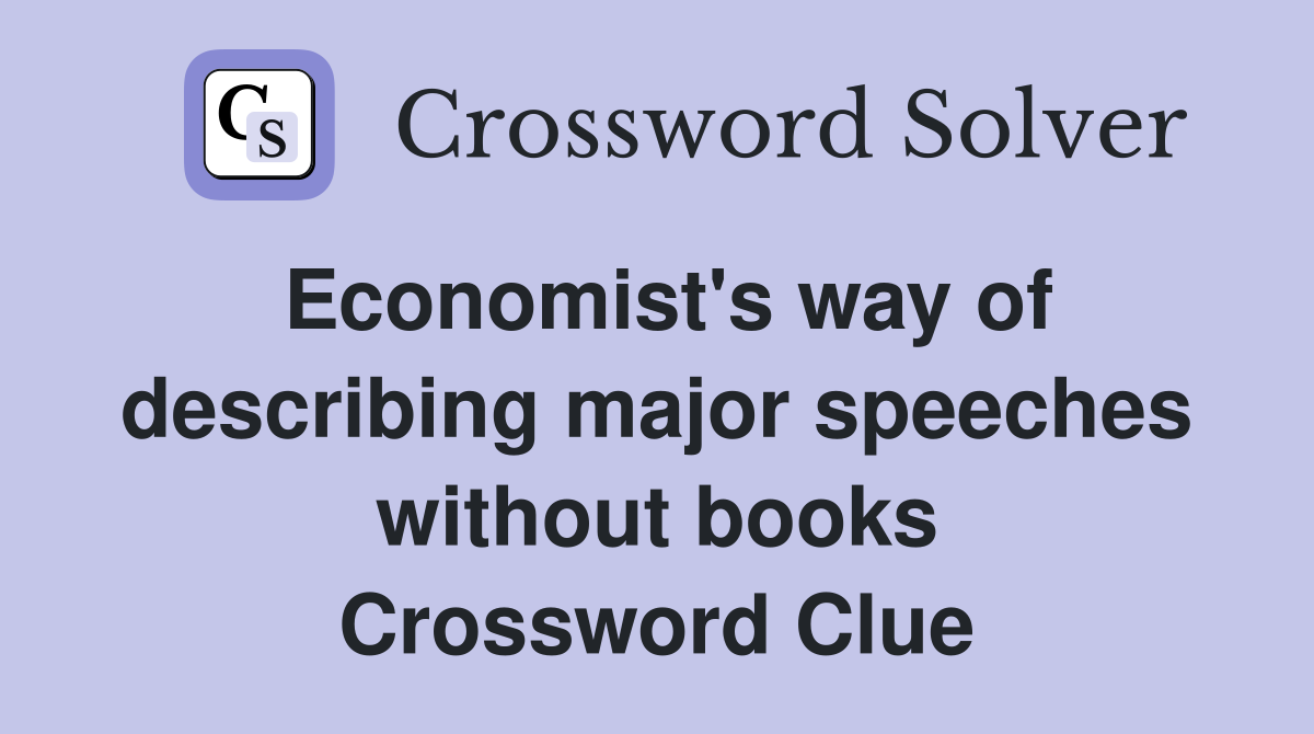 Economist's way of describing major speeches without books Crossword Clue