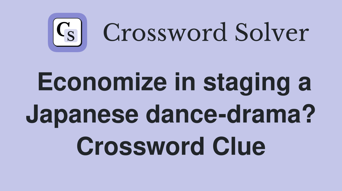 Economize in staging a Japanese dance-drama? Crossword Clue