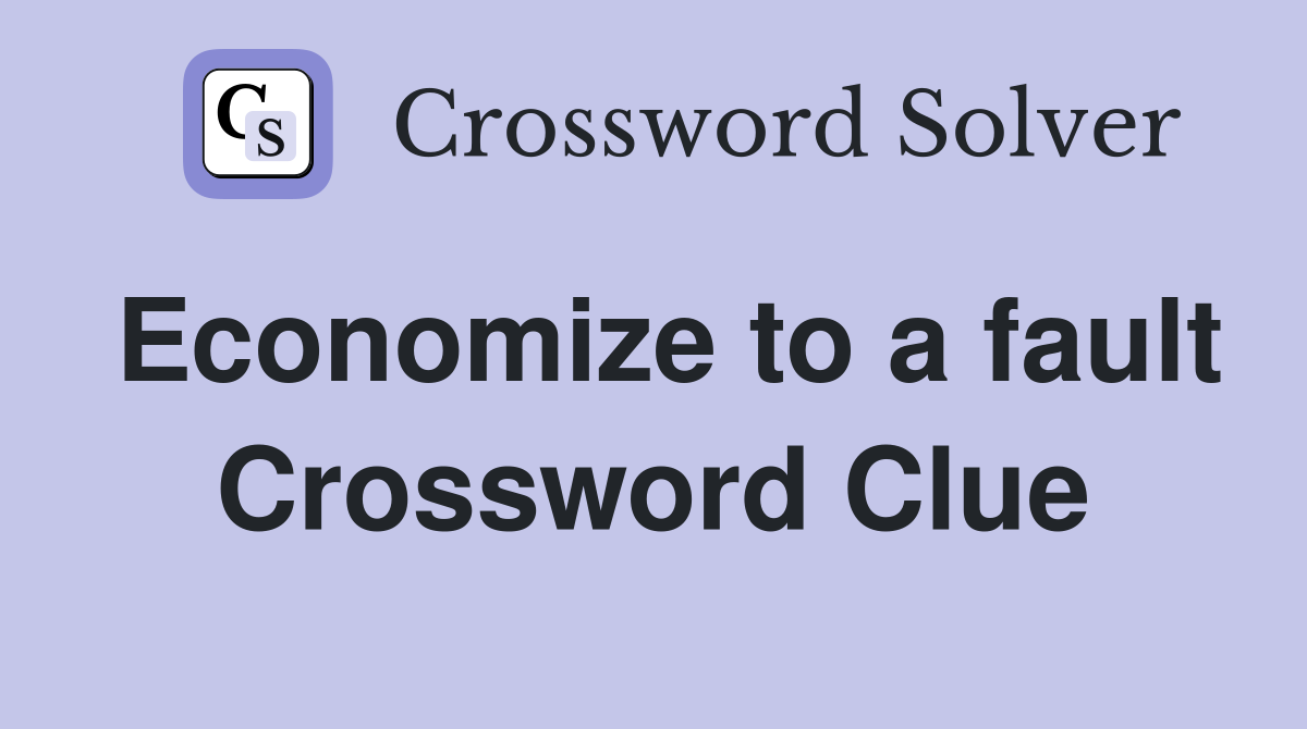Economize to a fault Crossword Clue