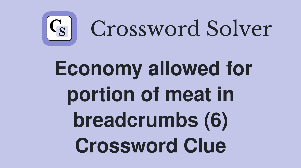 Economy allowed for portion of meat in breadcrumbs (6) Crossword Clue