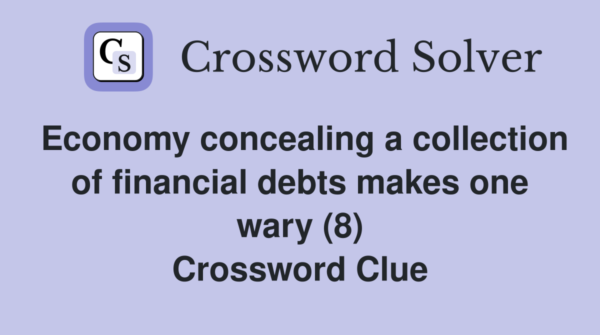 Economy concealing a collection of financial debts makes one wary (8) Crossword Clue