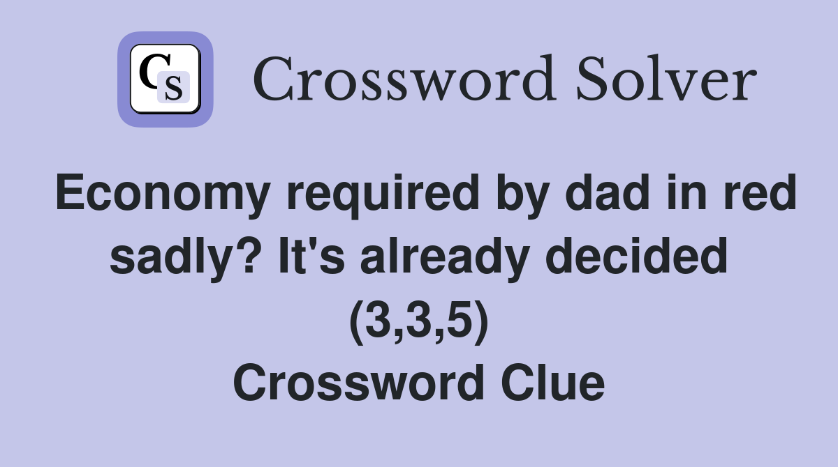 Economy required by dad in red sadly? It's already decided (3,3,5) Crossword Clue