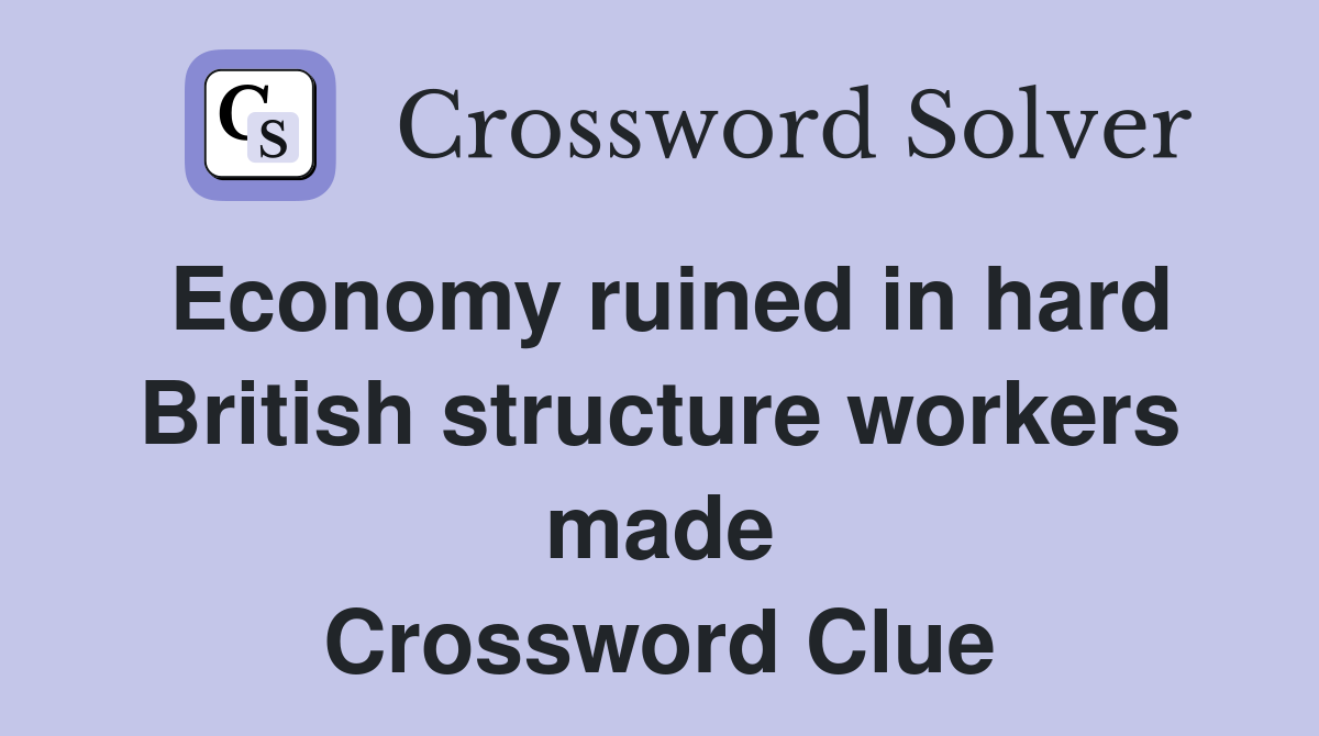 Economy ruined in hard British structure workers made Crossword Clue