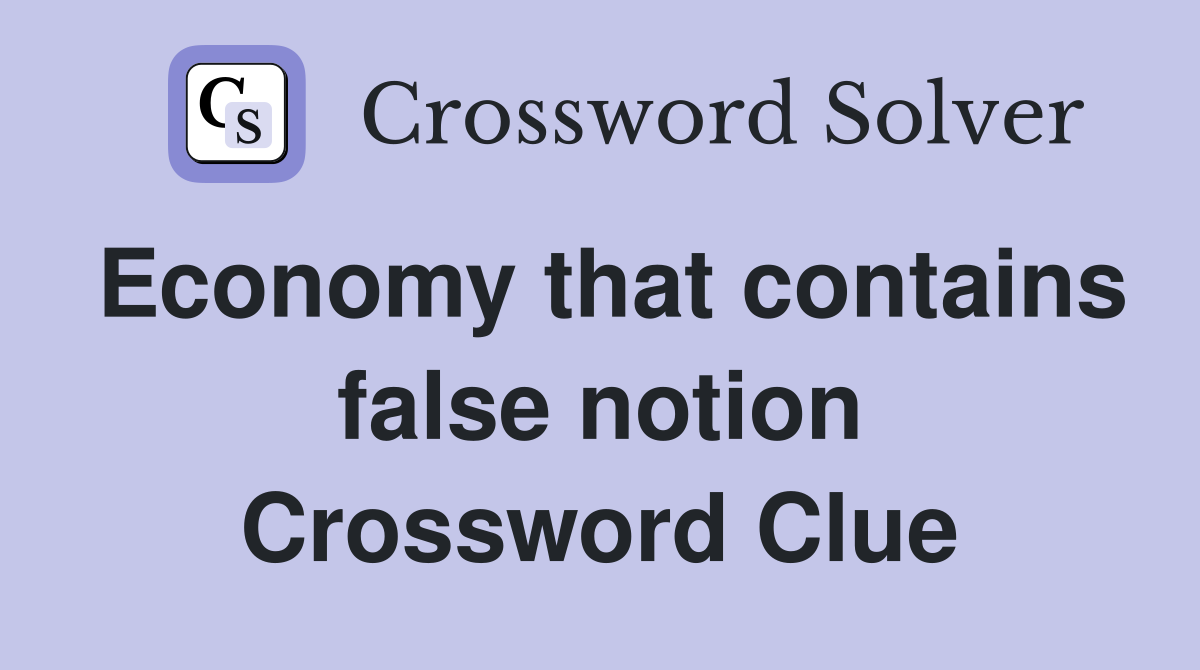 Economy that contains false notion Crossword Clue