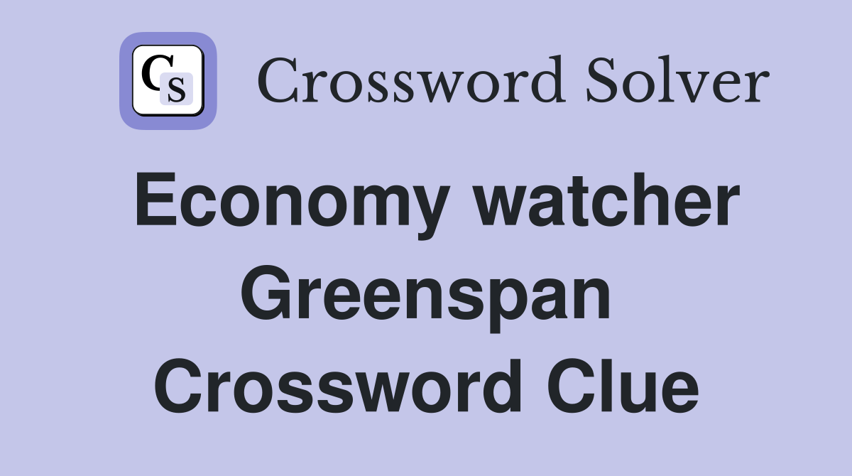Economy watcher Greenspan Crossword Clue