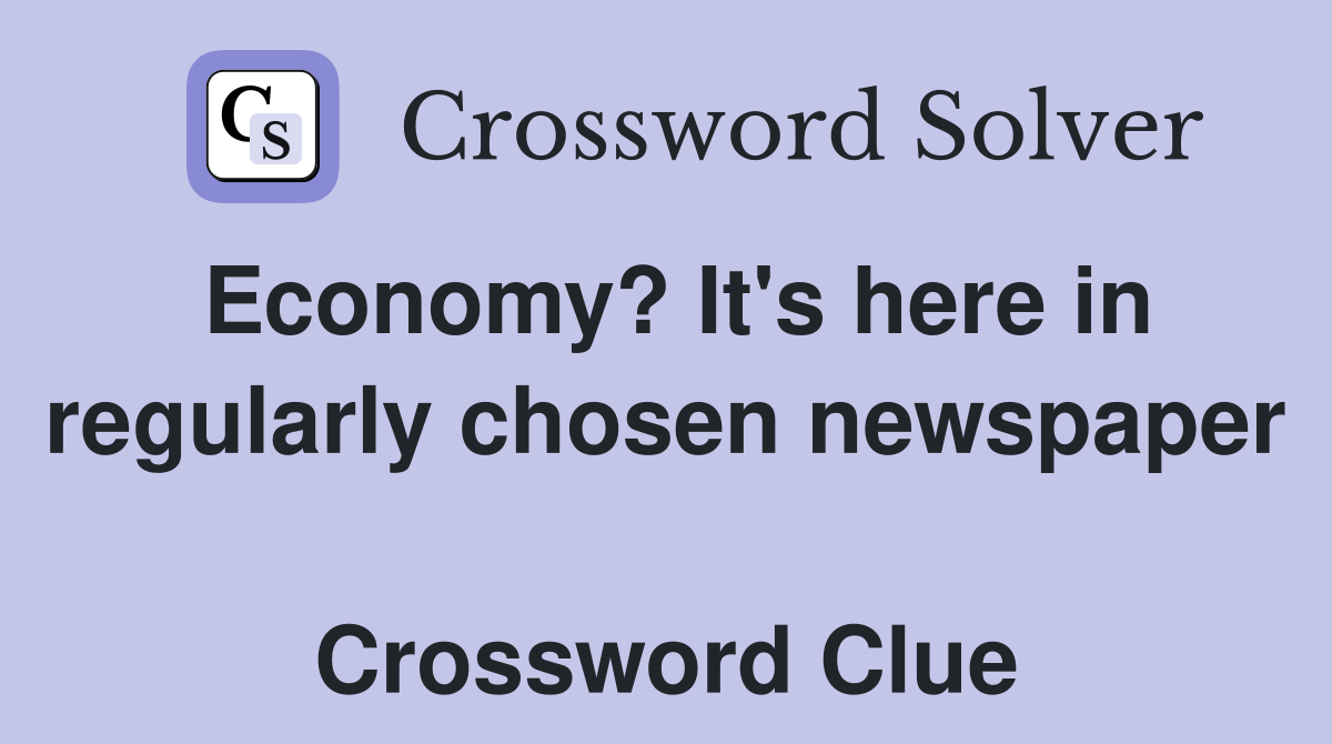 Economy? It's here in regularly chosen newspaper  Crossword Clue
